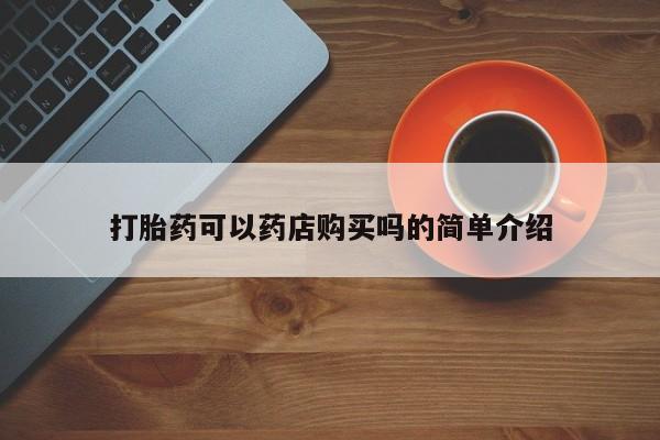 卖打胎药的联系方式或微信打胎药可以药店购买吗的简单介绍