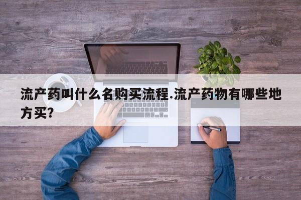 卖打胎药的联系方式或微信流产药叫什么名购买流程.流产药物有哪些地方买？