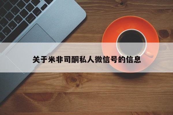 卖打胎药的联系方式或微信关于米非司酮私人微信号的信息