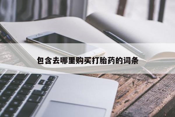 卖打胎药的联系方式或微信包含去哪里购买打胎药的词条