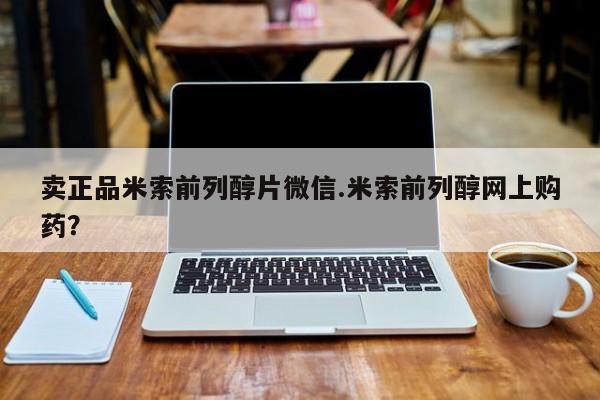 卖打胎药的联系方式或微信卖正品米索前列醇片微信.米索前列醇网上购药？